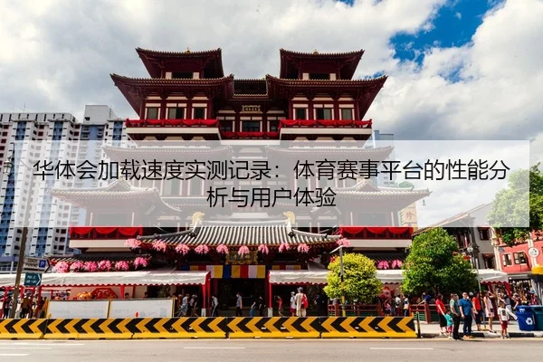 华体会加载速度实测记录：体育赛事平台的性能分析与用户体验
