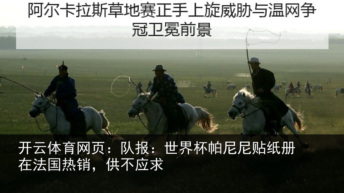开云体育网页:队报:世界相关情况,供不应求