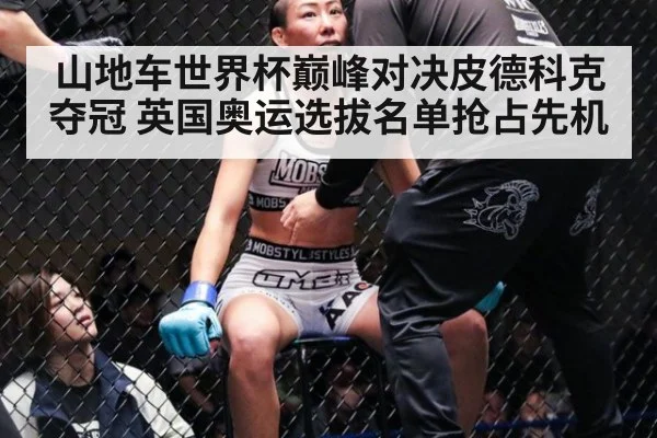 山地车世界杯巅峰对决皮德科克夺冠 英国奥运选拔名单抢占先机